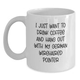 Funny German Wirehaired Pointer Dog Gifts from Friends for Men - I Just Want To Drink Coffee, German Wirehaired Pointer Dog Lovers Birthday Unique Gifts White Coffee Mug - Main